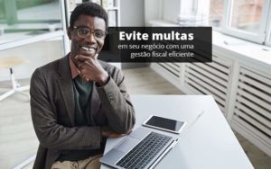 Evite Multas Em Seu Negocio Com Uma Gestao Fiscal Eficiente Post 1 Organização Contábil Lawini - Empresa Simples | PLanos Simples Nacional / Planos MEI