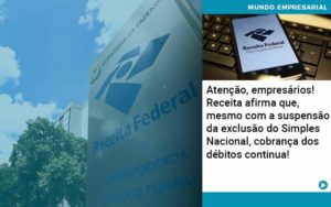 Atencao Empresarios Receita Afirma Que Mesmo Com A Suspensao Da Exclusao Do Simples Nacional Cobranca Dos Debitos Continua Organização Contábil Lawini - Empresa Simples | PLanos Simples Nacional / Planos MEI