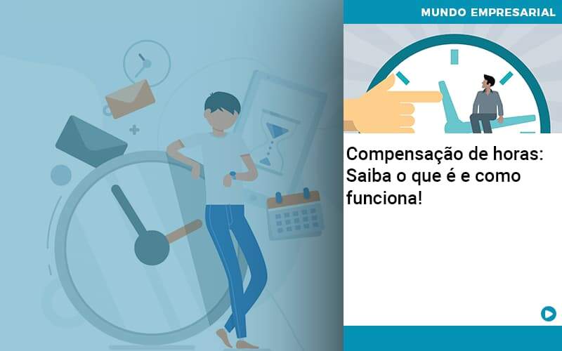 Compensacao De Horas Saiba O Que E E Como Funciona Organização Contábil Lawini - Empresa Simples | PLanos Simples Nacional / Planos MEI