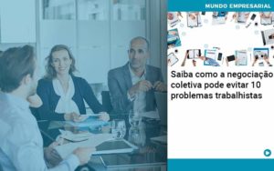 Saiba Como A Negociacao Coletiva Pode Evitar 10 Problemas Trabalhista Organização Contábil Lawini - Empresa Simples | PLanos Simples Nacional / Planos MEI