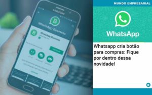 Whatsapp Cria Botao Para Compras Fique Por Dentro Dessa Novidade Organização Contábil Lawini - Empresa Simples | PLanos Simples Nacional / Planos MEI