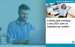 5 Dicas Para Comecar O Seu 2021 Com Os Impostos Em Ordem Organização Contábil Lawini - Empresa Simples | PLanos Simples Nacional / Planos MEI