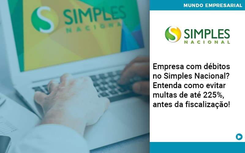 Empresa Com Debitos No Simples Nacional Entenda Como Evitar Multas De Ate 225 Antes Da Fiscalizacao Organização Contábil Lawini - Empresa Simples | PLanos Simples Nacional / Planos MEI
