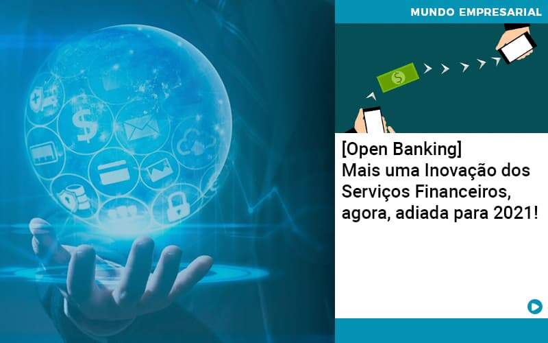 Open Banking Mais Uma Inovacao Dos Servicos Financeiros Agora Adiada Para 2021 Organização Contábil Lawini - Empresa Simples | PLanos Simples Nacional / Planos MEI