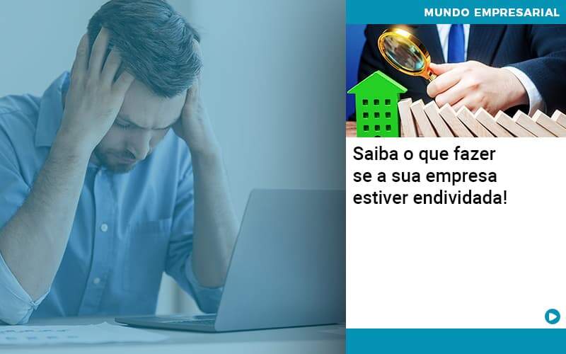 Saiba O Que Fazer Se A Sua Empresa Estiver Endividada Organização Contábil Lawini - Empresa Simples | PLanos Simples Nacional / Planos MEI