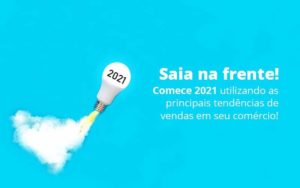Saia Na Frente Comece 2021 Utilizando As Principais Tendencias De Vendas Em Seu Comercio Post 1 Organização Contábil Lawini - Empresa Simples | PLanos Simples Nacional / Planos MEI