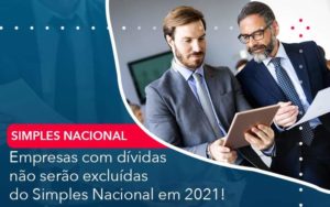 Empresas Com Dividas Nao Serao Excluidas Do Simples Nacional Em 2021 Organização Contábil Lawini - Empresa Simples | PLanos Simples Nacional / Planos MEI